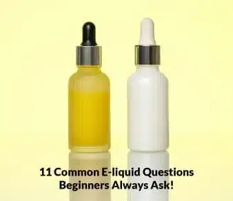 11 Common E-liquid Questions Beginners Always Ask!